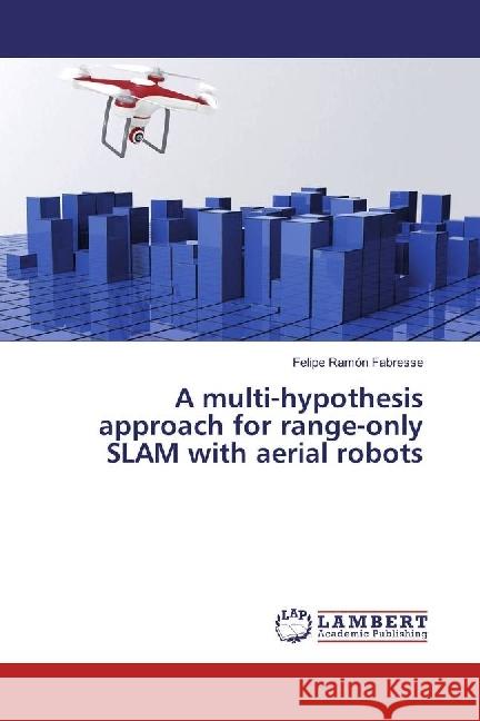 A multi-hypothesis approach for range-only SLAM with aerial robots Ramón Fabresse, Felipe 9783659951312