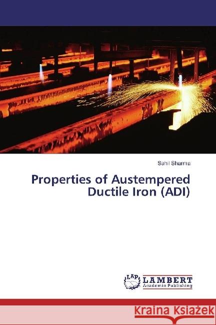 Properties of Austempered Ductile Iron (ADI) Sharma, Sahil 9783659951329