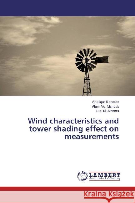 Wind characteristics and tower shading effect on measurements Rehman, Shafiqur; Md. Mahbub, Alam; Alhems, Luai M. 9783659951480