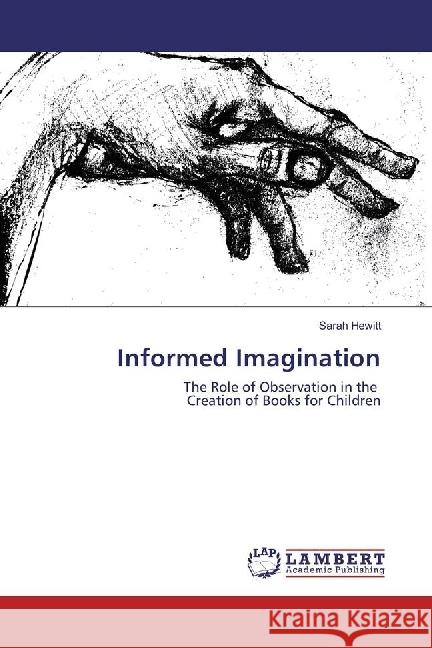Informed Imagination : The Role of Observation in the Creation of Books for Children Hewitt, Sarah 9783659951527