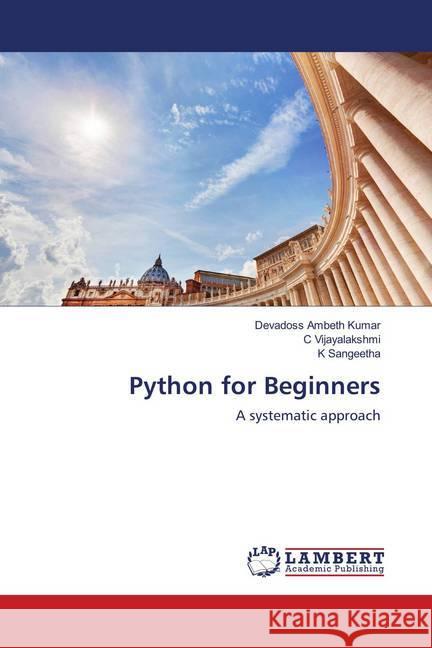 Python for Beginners : A systematic approach Ambeth Kumar, Devadoss; Vijayalakshmi, C; Sangeetha, K 9783659951718 LAP Lambert Academic Publishing