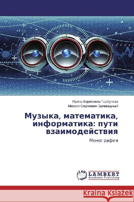 Muzyka, matematika, informatika: puti vzaimodejstviya : Monografiya Gorbunova, Irina Borisovna; Zalivadnyj, Mihail Sergeevich 9783659951732 LAP Lambert Academic Publishing