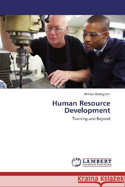 Human Resource Development : Training and Beyond Abdelghani, Ahmed 9783659951763 LAP Lambert Academic Publishing