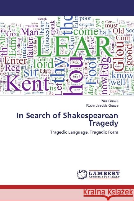 In Search of Shakespearean Tragedy : Tragedic Language, Tragedic Form Grawe, Paul; Jaeckle Grawe, Robin 9783659951855 LAP Lambert Academic Publishing