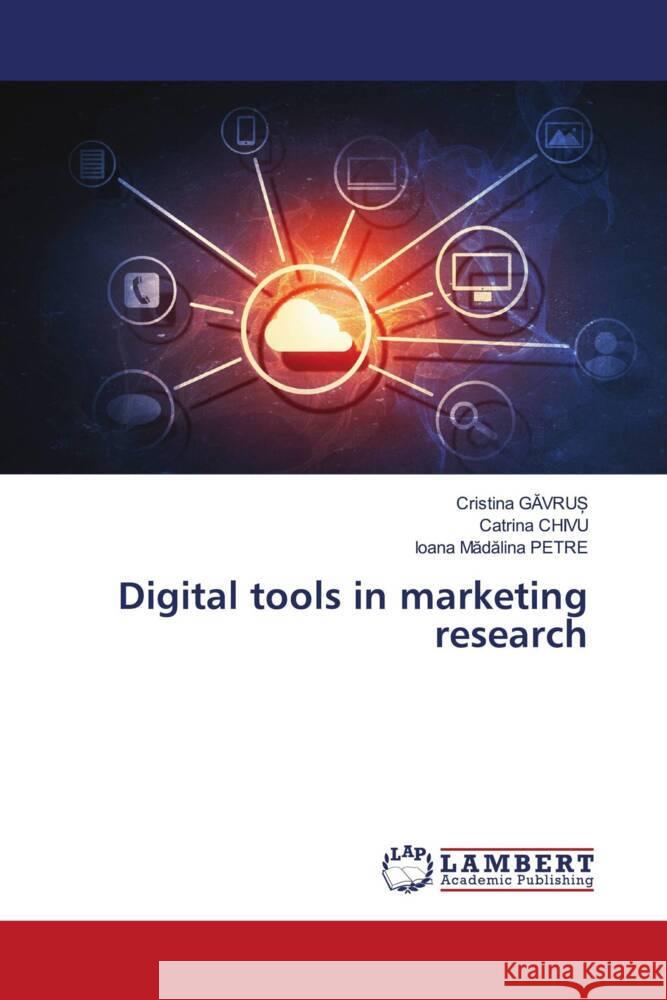 Digital tools in marketing research GAVRU_, Cristina, CHIVU, Catrina, PETRE, Ioana Madalina 9783659951862 LAP Lambert Academic Publishing
