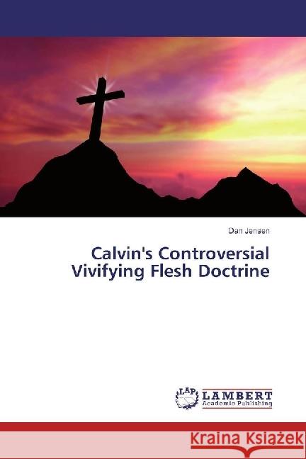 Calvin's Controversial Vivifying Flesh Doctrine Jensen, Dan 9783659951916