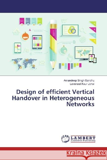 Design of efficient Vertical Handover in Heterogeneous Networks Sandhu, Amandeep Singh; Johal, Loveneet Kaur 9783659952036