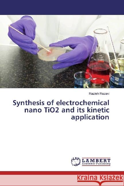 Synthesis of electrochemical nano TiO2 and its kinetic application Razavi, Razieh 9783659952074