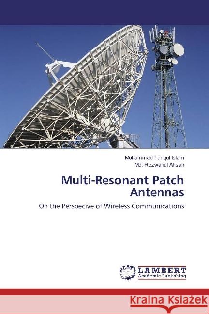 Multi-Resonant Patch Antennas : On the Perspecive of Wireless Communications Islam, Mohammad Tariqul; Ahsan, Md. Rezwanul 9783659952258 LAP Lambert Academic Publishing