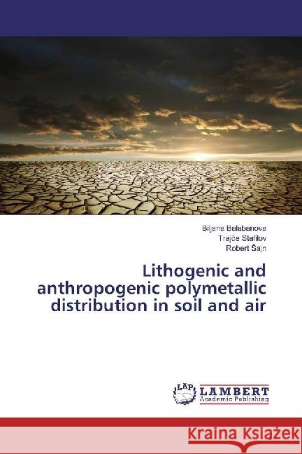 Lithogenic and anthropogenic polymetallic distribution in soil and air Balabanova, Biljana; Stafilov, Trajce; Sajn, Robert 9783659952586