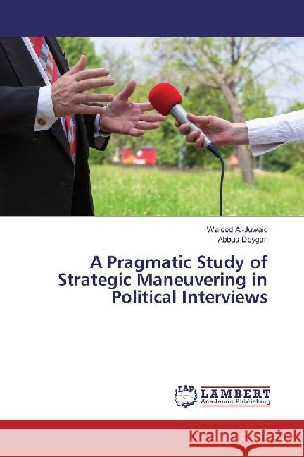 A Pragmatic Study of Strategic Maneuvering in Political Interviews Al-Juwaid, Waleed; Deygan, Abbas 9783659952739