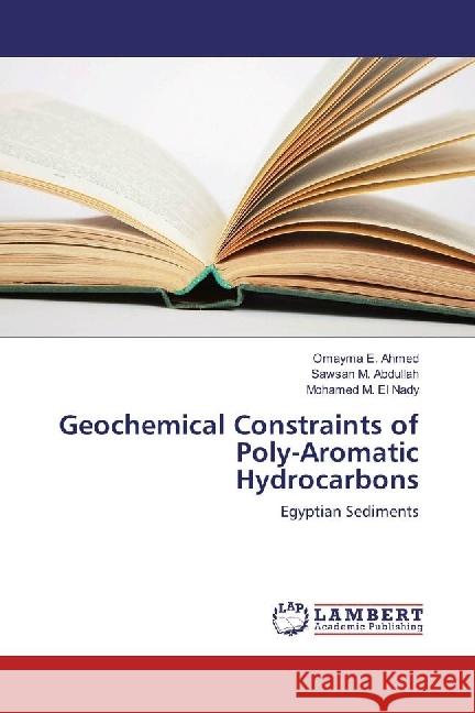 Geochemical Constraints of Poly-Aromatic Hydrocarbons : Egyptian Sediments Ahmed, Omayma E.; Abdullah, Sawsan M.; El Nady, Mohamed M. 9783659952784