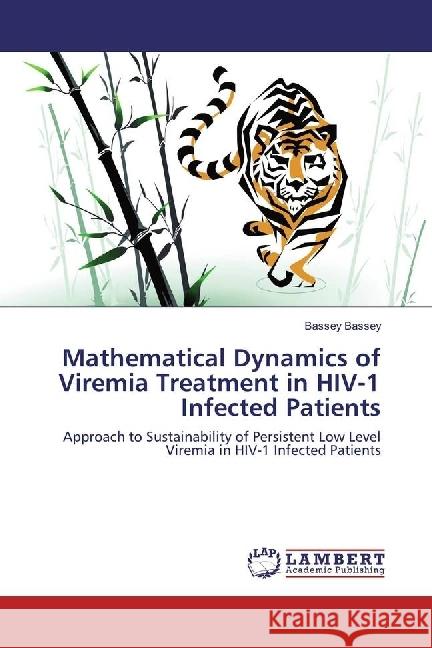 Mathematical Dynamics of Viremia Treatment in HIV-1 Infected Patients : Approach to Sustainability of Persistent Low Level Viremia in HIV-1 Infected Patients Bassey, Bassey 9783659952890 LAP Lambert Academic Publishing