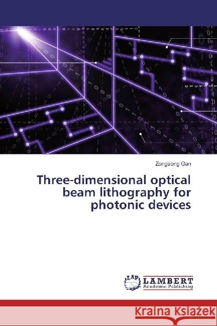 Three-dimensional optical beam lithography for photonic devices Gan, Zongsong 9783659953101 LAP Lambert Academic Publishing