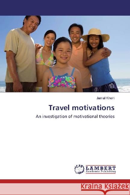 Travel motivations : An investigation of motivational theories Kheiri, Jamal 9783659953217