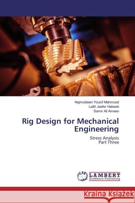 Rig Design for Mechanical Engineering : Stress Analysis Part Three Yousif Mahmood, Najmuldeen; Habeeb, Laith Jaafer; Ali Ameen, Samir 9783659953231