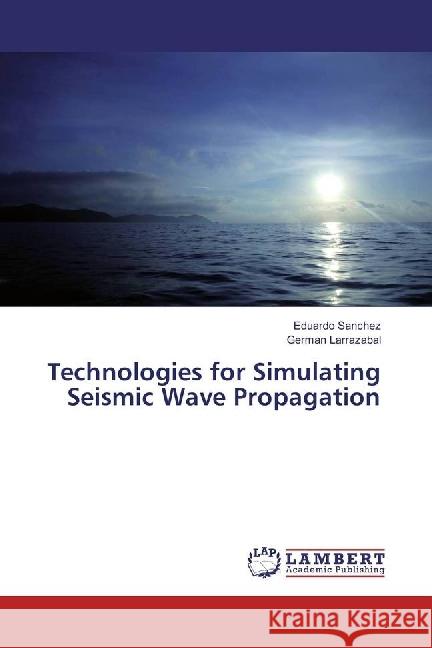 Technologies for Simulating Seismic Wave Propagation Sanchez, Eduardo; Larrazabal, German 9783659953347 LAP Lambert Academic Publishing