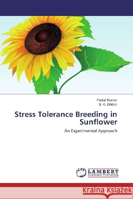 Stress Tolerance Breeding in Sunflower : An Experimental Approach Kumar, Prafull; Dhillon, S. K. 9783659953644 LAP Lambert Academic Publishing