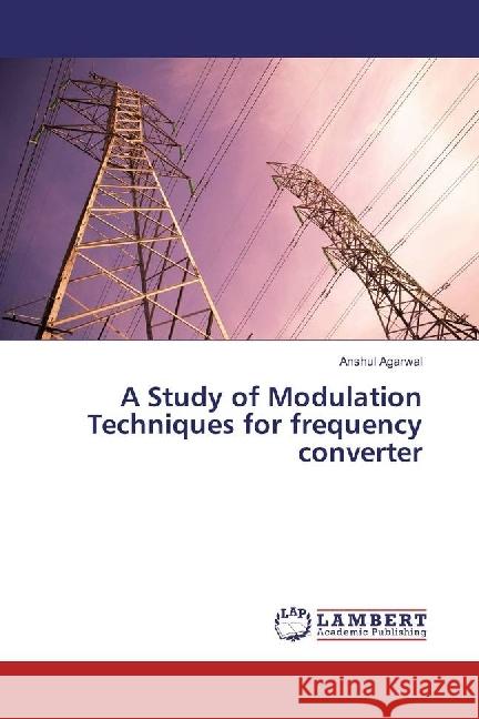 A Study of Modulation Techniques for frequency converter Agarwal, Anshul 9783659953767 LAP Lambert Academic Publishing