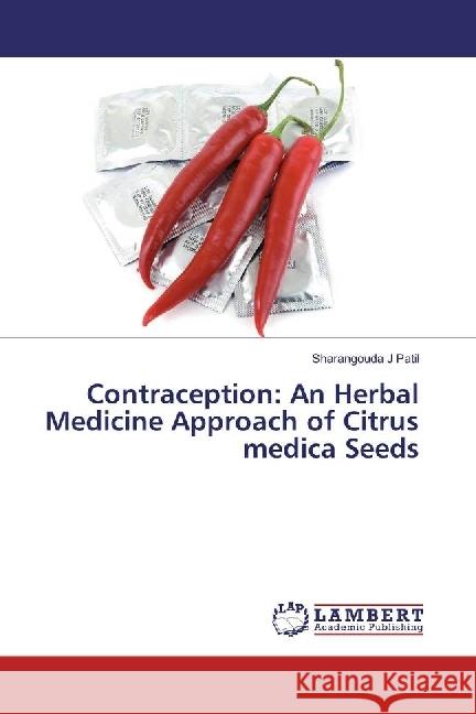 Contraception: An Herbal Medicine Approach of Citrus medica Seeds Patil, Sharangouda J 9783659953835