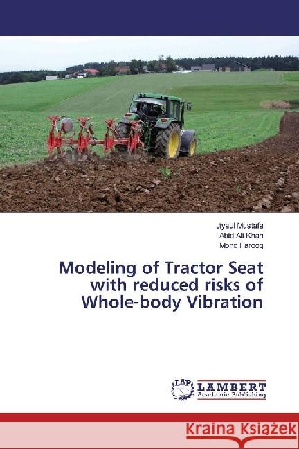 Modeling of Tractor Seat with reduced risks of Whole-body Vibration Mustafa, Jiyaul; Khan, Abid Ali; Farooq, Mohd 9783659953842 LAP Lambert Academic Publishing