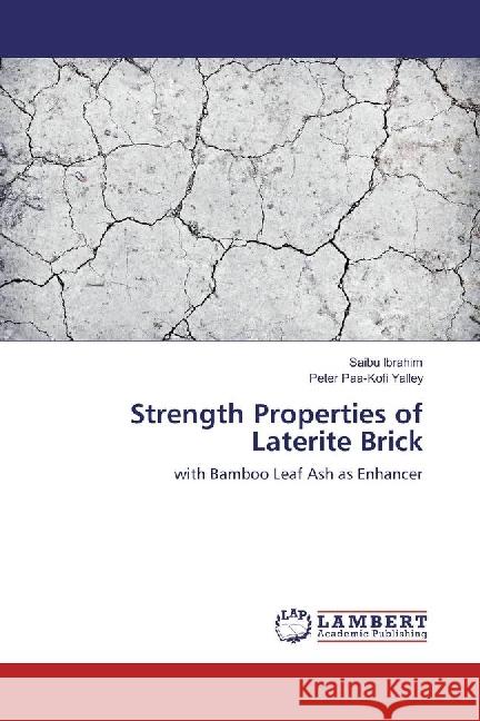 Strength Properties of Laterite Brick : with Bamboo Leaf Ash as Enhancer Ibrahim, Saibu; Yalley, Peter Paa-Kofi 9783659954146