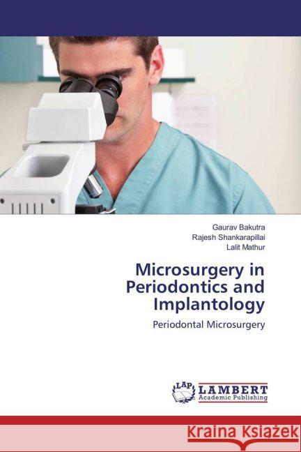 Microsurgery in Periodontics and Implantology : Periodontal Microsurgery Bakutra, Gaurav; Shankarapillai, Rajesh; Mathur, Lalit 9783659954580 LAP Lambert Academic Publishing