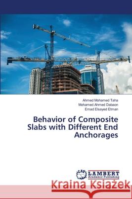 Behavior of Composite Slabs with Different End Anchorages Taha, Ahmed Mohamed; Dabaon, Mohamed Ahmed; Etman, Emad Elsayed 9783659954658 LAP Lambert Academic Publishing