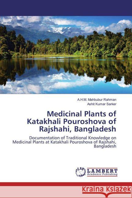 Medicinal Plants of Katakhali Pouroshova of Rajshahi, Bangladesh : Documentation of Traditional Knowledge on Medicinal Plants at Katakhali Pouroshova of Rajshahi, Bangladesh Rahman, A.H.M. Mahbubur; Sarker, Ashit Kumar 9783659954689 LAP Lambert Academic Publishing
