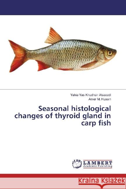 Seasonal histological changes of thyroid gland in carp fish Alsaeedi, Yahia Yas Khudhair; Hussin, Amer M. 9783659954740