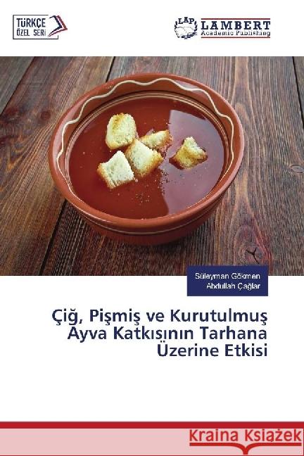 Çig, Pismis ve Kurutulmus Ayva Katkisinin Tarhana Üzerine Etkisi Gökmen, Süleyman; Çaglar, Abdullah 9783659954764 LAP Lambert Academic Publishing