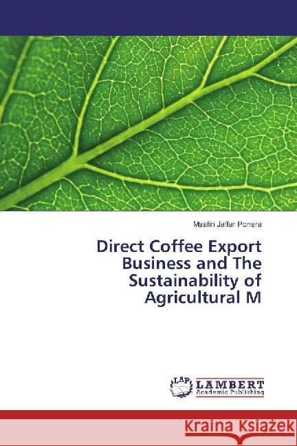 Direct Coffee Export Business and The Sustainability of Agricultural M Jaffar Ponera, Msafiri 9783659954849 LAP Lambert Academic Publishing