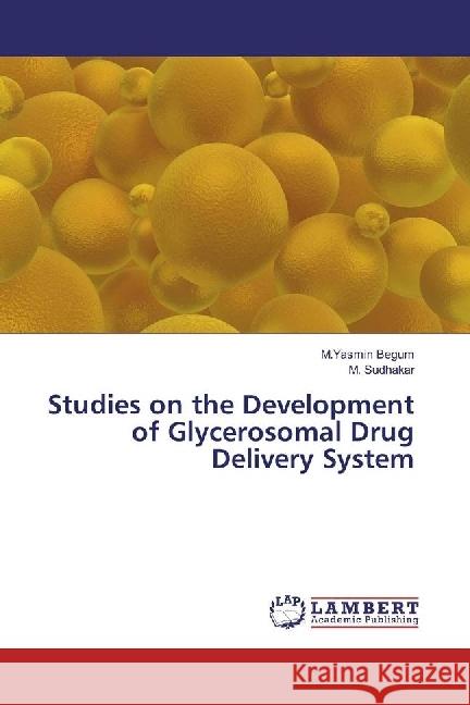 Studies on the Development of Glycerosomal Drug Delivery System Begum, M.Yasmin; Sudhakar, M. 9783659954986