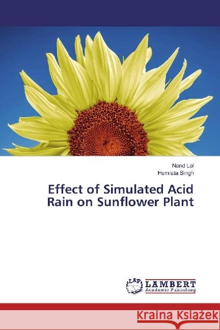 Effect of Simulated Acid Rain on Sunflower Plant Lal, Nand; Singh, Hemlata 9783659955013 LAP Lambert Academic Publishing