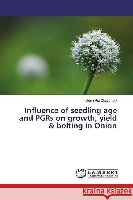 Influence of seedling age and PGRs on growth, yield & bolting in Onion Choudhary, Desh Raj 9783659955099