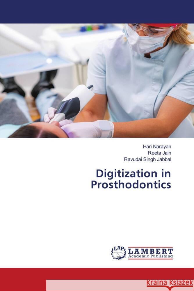 Digitization in Prosthodontics Narayan, Hari, Jain, Reeta, Jabbal, Ravudai Singh 9783659955143