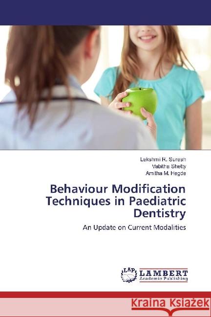 Behaviour Modification Techniques in Paediatric Dentistry : An Update on Current Modalities Suresh, Lekshmi R.; Shetty, Vabitha; Hegde, Amitha M. 9783659955204 LAP Lambert Academic Publishing