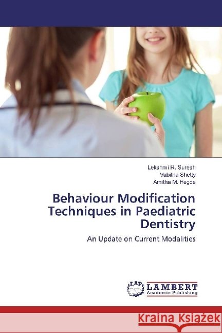 Behaviour Modification Techniques in Paediatric Dentistry : An Update on Current Modalities Suresh, Lekshmi R.; Shetty, Vabitha; Hegde, Amitha M. 9783659955204 LAP Lambert Academic Publishing