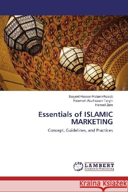 Essentials of ISLAMIC MARKETING : Concept, Guidelines, and Practices Hatami-Nasab, Sayyed Hassan; Abolhasani Targhi, Fatemeh; Zare, Hamed 9783659955211