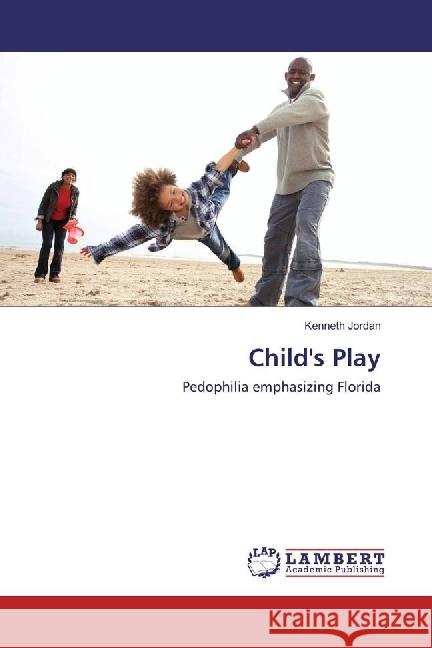 Child's Play : Pedophilia emphasizing Florida Jordan, Kenneth 9783659955259