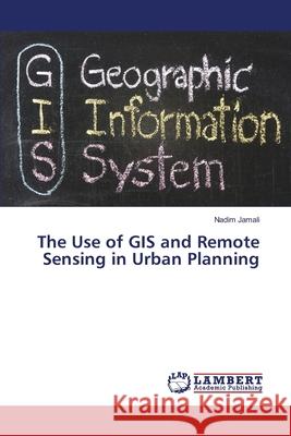 The Use of GIS and Remote Sensing in Urban Planning Nadim Jamali 9783659955297 LAP Lambert Academic Publishing
