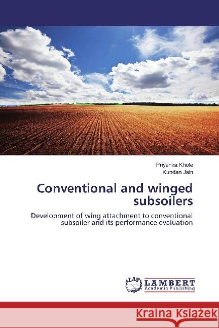 Conventional and winged subsoilers : Development of wing attachment to conventional subsoiler and its performance evaluation Khole, Priyanka; Jain, Kundan 9783659955310 LAP Lambert Academic Publishing