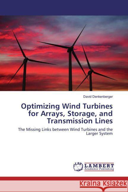 Optimizing Wind Turbines for Arrays, Storage, and Transmission Lines : The Missing Links between Wind Turbines and the Larger System Denkenberger, David 9783659955358 LAP Lambert Academic Publishing