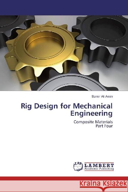 Rig Design for Mechanical Engineering : Composite Materials Part Four Ali Amin, Samir 9783659955402