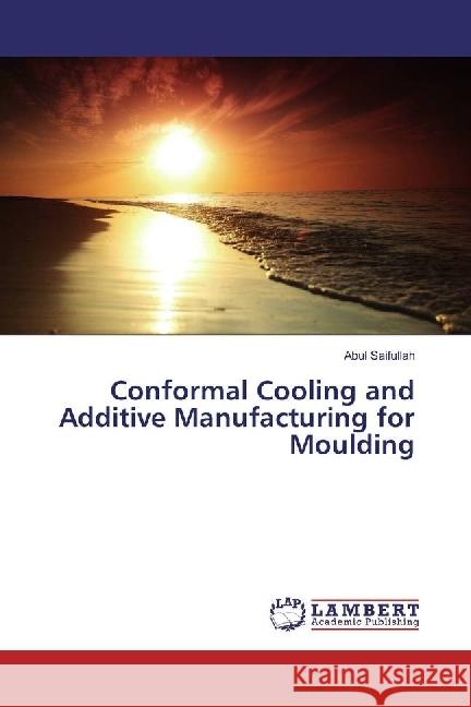 Conformal Cooling and Additive Manufacturing for Moulding Saifullah, Abul 9783659955938