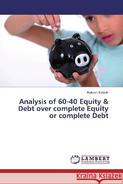 Analysis of 60-40 Equity & Debt over complete Equity or complete Debt Solanki, Rakesh 9783659955983