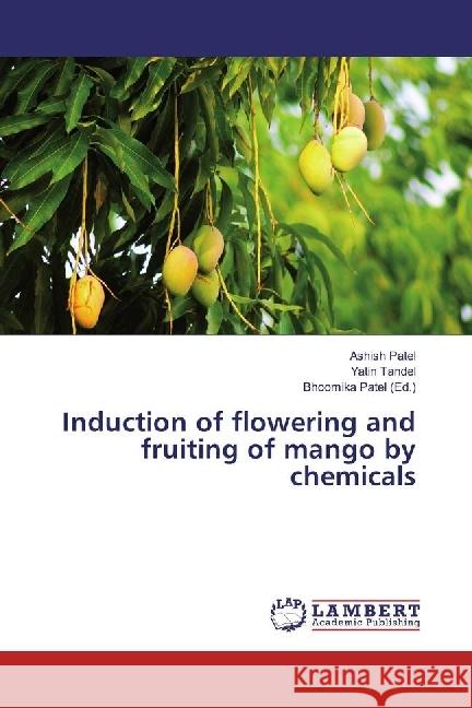 Induction of flowering and fruiting of mango by chemicals Patel, Ashish; Tandel, Yatin 9783659956003