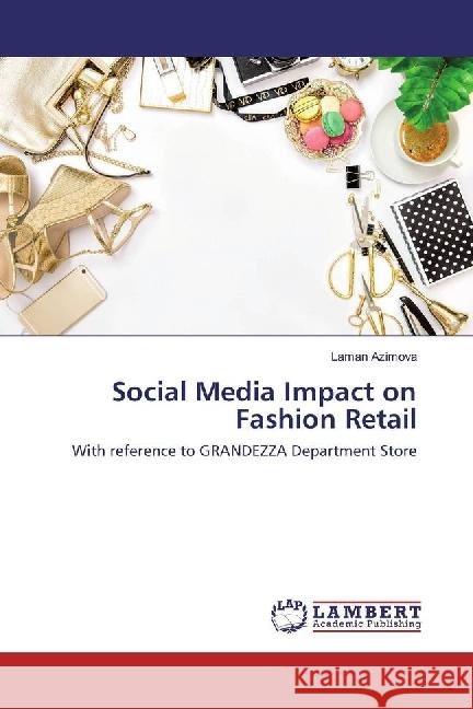 Social Media Impact on Fashion Retail : With reference to GRANDEZZA Department Store Azimova, Laman 9783659956461