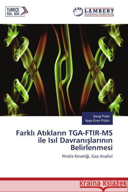 Farkli Atiklarin TGA-FTIR-MS ile Isil Davranislarinin Belirlenmesi : Piroliz Kinetigi, Gaz Analizi Polat, Sevgi; Pütün, Ayse Eren 9783659956553 LAP Lambert Academic Publishing