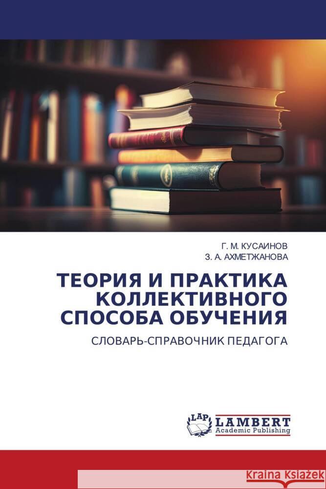 TEORIYa I PRAKTIKA KOLLEKTIVNOGO SPOSOBA OBUChENIYa Kusainow, G. M., Ahmetzhanowa, Z. A. 9783659956744 LAP Lambert Academic Publishing